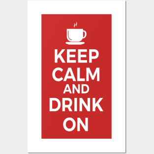 Keep Calm and Drink On Coffee or Tea Posters and Art